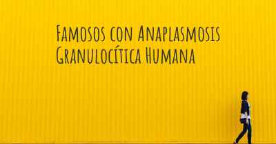 Famosos con Anaplasmosis Granulocítica Humana