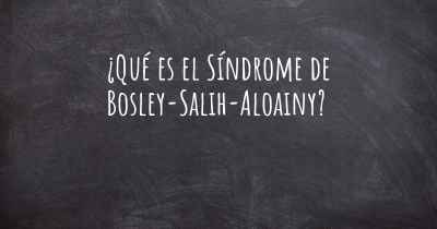 ¿Qué es el Síndrome de Bosley-Salih-Aloainy?