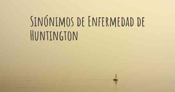 Sinónimos de Enfermedad de Huntington