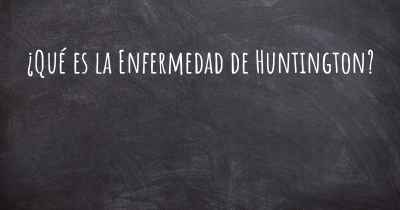 ¿Qué es la Enfermedad de Huntington?