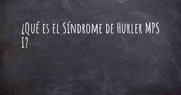 ¿Qué es el Síndrome de Hurler MPS I?