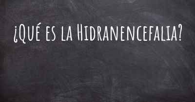 ¿Qué es la Hidranencefalia?