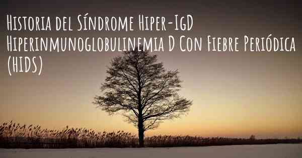 Historia del Síndrome Hiper-IgD Hiperinmunoglobulinemia D Con Fiebre Periódica (HIDS)