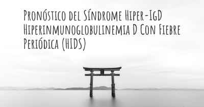 Pronóstico del Síndrome Hiper-IgD Hiperinmunoglobulinemia D Con Fiebre Periódica (HIDS)