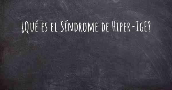 ¿Qué es el Síndrome de Hiper-IgE?