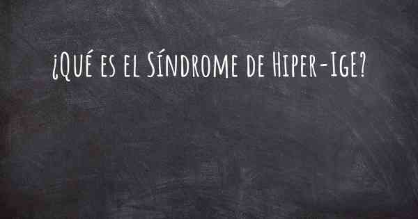 ¿Qué es el Síndrome de Hiper-IgE?