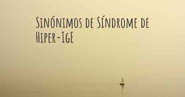 Sinónimos de Síndrome de Hiper-IgE