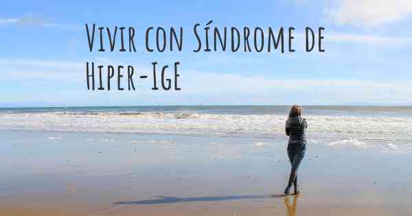 Vivir con Síndrome de Hiper-IgE