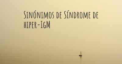 Sinónimos de Síndrome de hiper-IgM