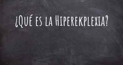 ¿Qué es la Hiperekplexia?