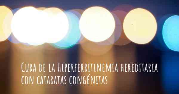 Cura de la Hiperferritinemia hereditaria con cataratas congénitas