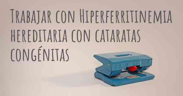 Trabajar con Hiperferritinemia hereditaria con cataratas congénitas