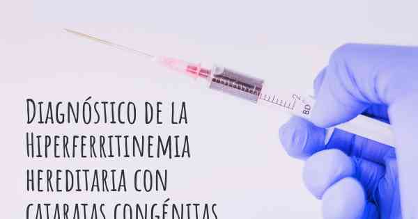 Diagnóstico de la Hiperferritinemia hereditaria con cataratas congénitas