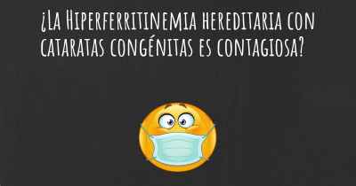 ¿La Hiperferritinemia hereditaria con cataratas congénitas es contagiosa?