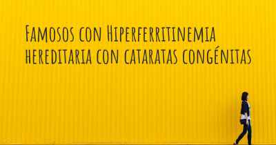 Famosos con Hiperferritinemia hereditaria con cataratas congénitas