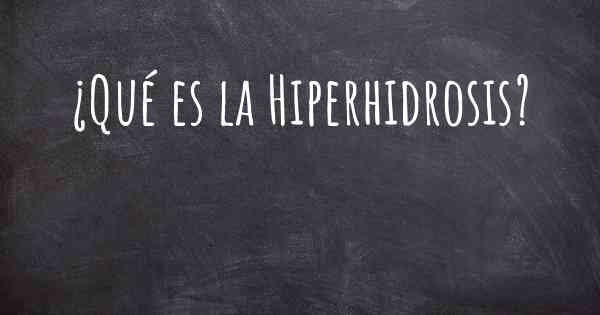 ¿Qué es la Hiperhidrosis?