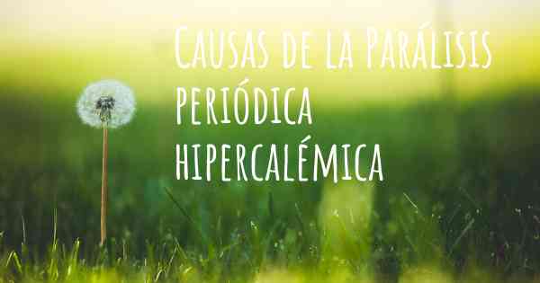 Causas de la Parálisis periódica hipercalémica