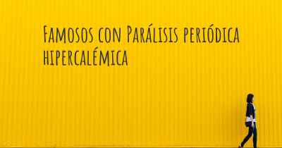 Famosos con Parálisis periódica hipercalémica