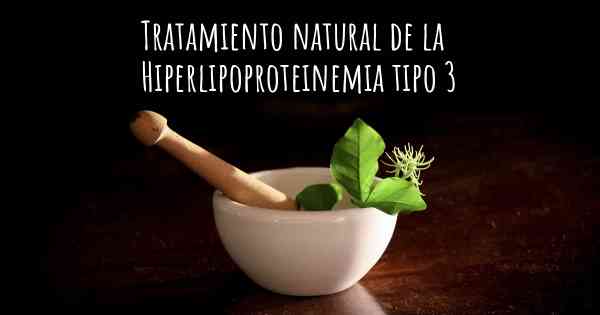 Tratamiento natural de la Hiperlipoproteinemia tipo 3