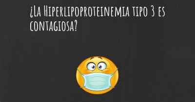 ¿La Hiperlipoproteinemia tipo 3 es contagiosa?