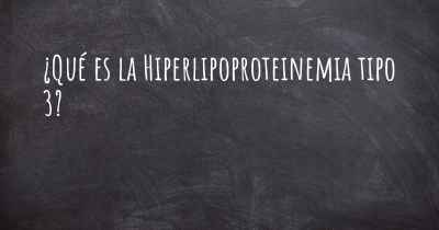 ¿Qué es la Hiperlipoproteinemia tipo 3?