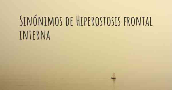 Sinónimos de Hiperostosis frontal interna