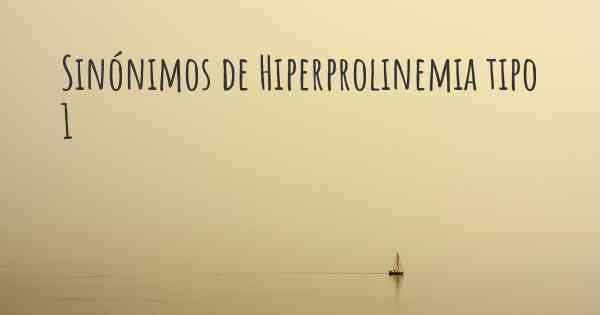 Sinónimos de Hiperprolinemia tipo 1