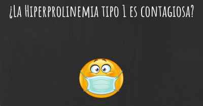 ¿La Hiperprolinemia tipo 1 es contagiosa?