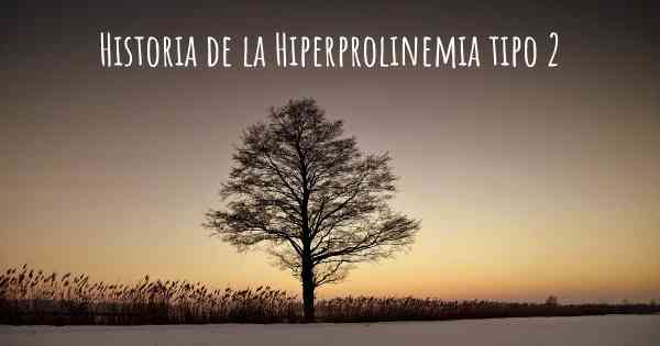 Historia de la Hiperprolinemia tipo 2