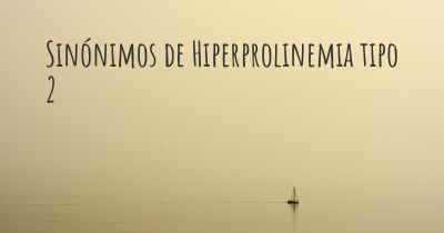 Sinónimos de Hiperprolinemia tipo 2