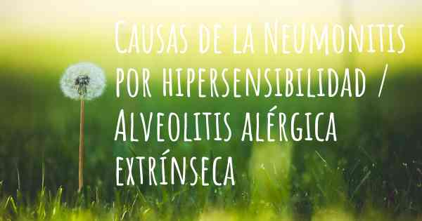 Causas de la Neumonitis por hipersensibilidad / Alveolitis alérgica extrínseca