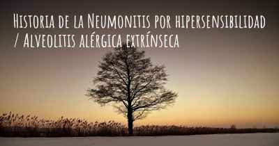 Historia de la Neumonitis por hipersensibilidad / Alveolitis alérgica extrínseca
