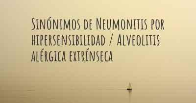 Sinónimos de Neumonitis por hipersensibilidad / Alveolitis alérgica extrínseca