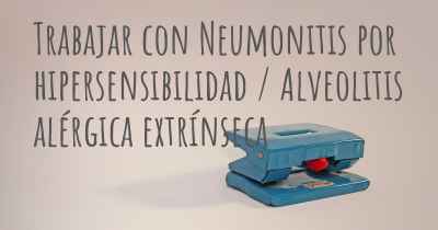 Trabajar con Neumonitis por hipersensibilidad / Alveolitis alérgica extrínseca