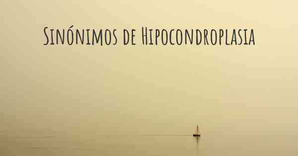 Sinónimos de Hipocondroplasia