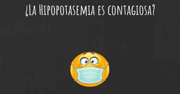 ¿La Hipopotasemia es contagiosa?