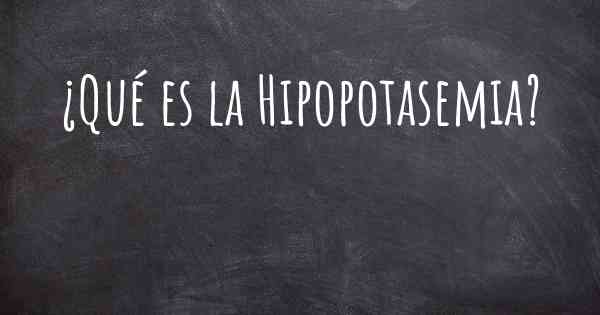 ¿Qué es la Hipopotasemia?