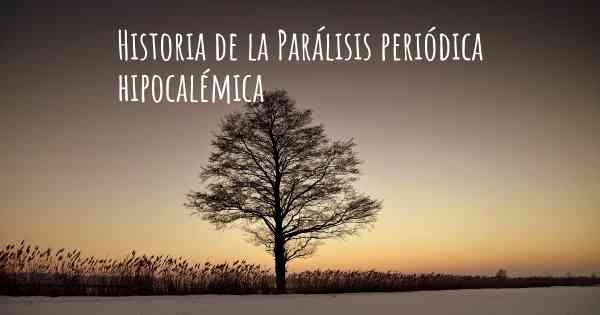 Historia de la Parálisis periódica hipocalémica