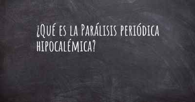 ¿Qué es la Parálisis periódica hipocalémica?