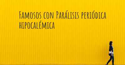 Famosos con Parálisis periódica hipocalémica