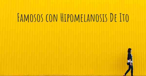 Famosos con Hipomelanosis De Ito