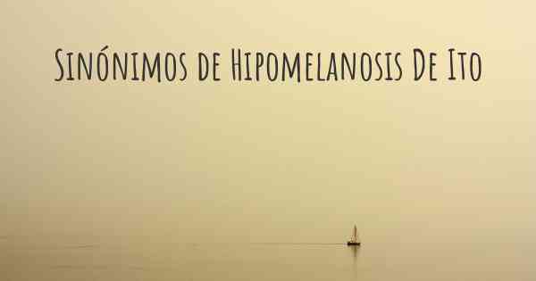 Sinónimos de Hipomelanosis De Ito