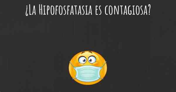 ¿La Hipofosfatasia es contagiosa?