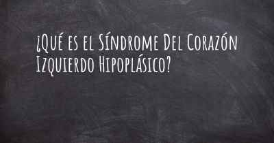 ¿Qué es el Síndrome Del Corazón Izquierdo Hipoplásico?