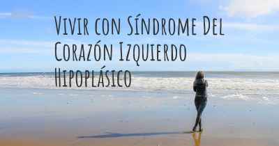 Vivir con Síndrome Del Corazón Izquierdo Hipoplásico