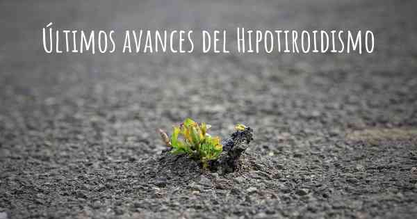 Últimos avances del Hipotiroidismo