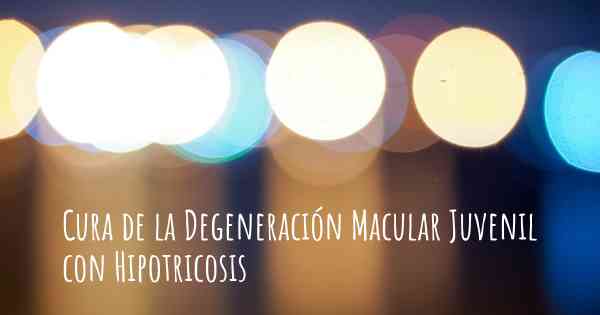 Cura de la Degeneración Macular Juvenil con Hipotricosis