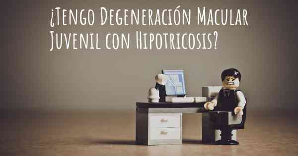 ¿Tengo Degeneración Macular Juvenil con Hipotricosis?