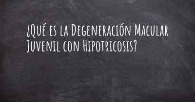 ¿Qué es la Degeneración Macular Juvenil con Hipotricosis?