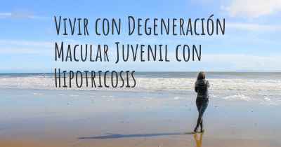 Vivir con Degeneración Macular Juvenil con Hipotricosis